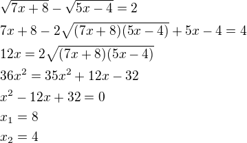 $\sqrt{7x+8}-\sqrt{5x-4}=2\nl7x+8-2\sqrt{(7x+8)(5x-4)}+5x-4=4\nl12x=2\sqrt{(7x+8)(5x-4)}\nl36x^2=35x^2+12x-32\nlx^2-12x+32=0\nlx_1=8\nlx_2=4$