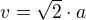 $v = \sqrt2 \cdot a$