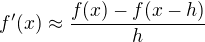 $f'(x)\approx\frac{f(x)-f(x-h)}{h}$