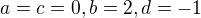 $a=c=0,b=2,d=-1$
