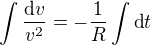 $\int\frac{\mbox{d}v}{v^2}=-\frac1R\int\mbox{d}t$
