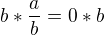 $b*\frac{a}{b}=0*b$