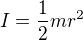 $I=\frac{1}{2}mr^{2}$