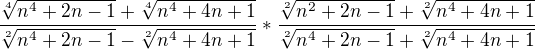 $\frac{\sqrt[4]{n^{4} + 2n -1} + \sqrt[4]{n^{4} + 4n + 1}}{\sqrt[2]{n^{4} + 2n -1} -\sqrt[2]{n^{4} + 4n + 1}}*\frac{\sqrt[2]{n^{2} + 2n -1} + \sqrt[2]{n^{4} + 4n + 1}}{\sqrt[2]{n^{4} + 2n -1} + \sqrt[2]{n^{4} + 4n + 1}}$