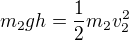 $m_2gh=\frac12m_2v_2^2$
