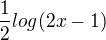 $\frac{1}{2}log(2x-1)$