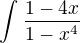 $\int_{}^{}\frac{1-4x}{1-x^{4}}$