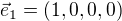 $\vec{e}_1 = ( 1, 0, 0, 0 )$