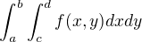 $\int_a^b \int_c^d f(x,y) dxdy$
