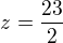 $z=\frac{23}2$