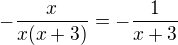 $ -\frac{x}{x(x+3)} = -\frac{1}{x+3}$
