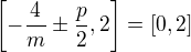 $\left[-\frac{4}{m}\pm \frac{p}{2},2\right]=[0, 2]$