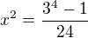 $x^{2}=\frac{3^{4}-1}{24}$