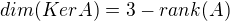 $dim(Ker A) = 3 - rank(A)$