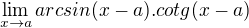 $\lim_{x\to a}arcsin(x-a).cotg(x-a)$