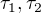 $\tau_1, \tau_2$