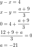 $y-x=4\nlx-y=\frac{a+9}{3}\nl0=4+\frac{a+9}{3}\nl\frac{12+9+a}{3}=0\nla=-21$