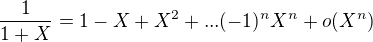 kopírovat do textarea $\frac 1{1+X} = 1 - X +X^2 + ... (-1)^nX^n + o(X^n)$