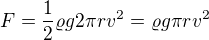$F=\frac12\varrho g 2\pi rv^2=\varrho g \pi rv^2$
