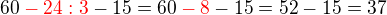 $60\color{red}-24:3\color{black}-15=60\color{red}-8\color{black}-15=52-15=37$