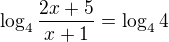 $\log_4{\frac{2x+5}{x+1}}=\log_4{4}$