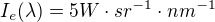 $I_e(\lambda)=5 W \cdot sr^{-1} \cdot nm^{-1}$