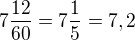 $7\frac{12}{60}=7\frac 15=7,2$