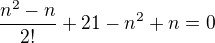 $\frac{n^2-n}{2!}+21-n^2+n=0$