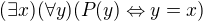 $(\exists x)(\forall y)(P(y)\Leftrightarrow y=x)$