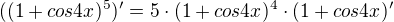 $((1+cos{4x})^5)' = 5\cdot(1+cos{4x})^4 \cdot (1+cos{4x})'$