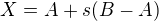 $X = A + s(B-A)$