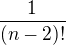 $\frac 1 {(n-2)!}$