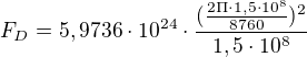 $F_{D}=5,9736\cdot 10^{24}\cdot \frac{\mathrm({\frac{\mathrm{2\Pi \cdot 1,5\cdot 10^{8}} }{\mathrm{8760} }} )^{2}}{\mathrm{1,5\cdot 10^{8}} }$