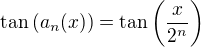 $\tan{(a_n(x))}=\tan{\bigg(\frac{x}{2^n}\bigg)}$