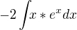 $-2\int_{}x*e^{x}dx$