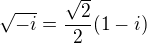 $\sqrt{-i} = \frac{\sqrt2}{2} (1 - i)$