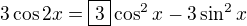 $3 \cos 2x = \boxed{3} \cos^2 x - 3 \sin^2 x$