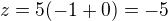 $z=5(-1+0)=-5$