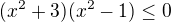 $(x^2+3)(x^2-1)\leq0$