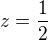 $z=\frac{1}{2}$