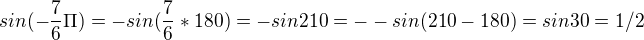 $sin(-\frac{7}{6}\Pi )=-sin(\frac{7}{6}*180)=-sin210=--sin(210-180)=sin30=1/2$