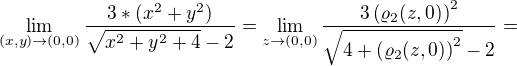 $\lim_{(x,y)\to(0,0)}\frac{3*(x^{2}+y^{2})}{\sqrt{x^{2}+y^{2}+4}-2}=\lim_{z\to(0,0)}\frac{3\left(\varrho_2(z,0)\right)^2}{\sqrt{4+\left(\varrho_2(z,0)\right)^2}-2}=$