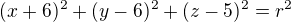 $(x+6)^{2} + (y-6)^{2} + (z-5)^{2} = r^{2}$