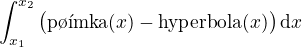 kopírovat do textarea $\int_{x_1}^{x_2}\big(\text{přímka}(x)-\mathrm{hyperbola}(x)\big)\,\d x$