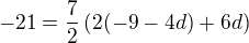 $-21=\frac 72\left(2(-9-4d)+6d\right)$