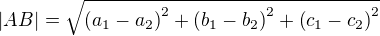 $|AB|=\sqrt{\(a_1-a_2\)^2+\(b_1-b_2\)^2+\(c_1-c_2\)^2}$