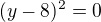 $(y-8)^2 = 0$