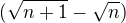 $(\sqrt{n+1}-\sqrt{n})$