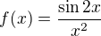 $f(x) = \frac {\sin 2x}{x^2}$