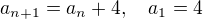 $a_{n+1}=a_n+4, \quad a_1=4$